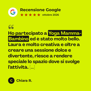 Recensione Google a 5 stelle di Chiara R. su Abbonamento Yoga Mamma e Bimbo: «Ho partecipato a Yoga Mamma-Bambino ed è stato molto bello. Laura è molto creativa e oltre a creare una sessione dolce e divertente, riesce a rendere speciale lo spazio dove si svolge l’attività. […]»