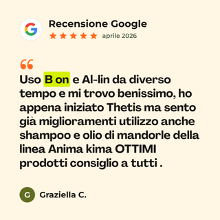 Recensione Google a 5 stelle di Graziella C. su B-on: «Uso B on e Al-lin da diverso tempo e mi trovo benissimo, ho appena iniziato Thetis ma sento già miglioramenti utilizzo anche shampoo e olio di mandorle della linea Anima kima OTTIMI prodotti consiglio a tutti .»
