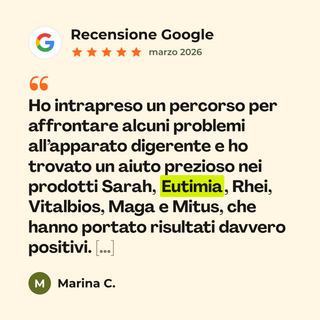 Recensione Google a 5 stelle di Marina C. su Eutimia: «Ho intrapreso un percorso per affrontare alcuni problemi all’apparato digerente e ho trovato un aiuto prezioso nei prodotti Sarah, Eutimia, Rhei, Vitalbios, Maga e Mitus, che hanno portato risultati davvero positivi. […]»
