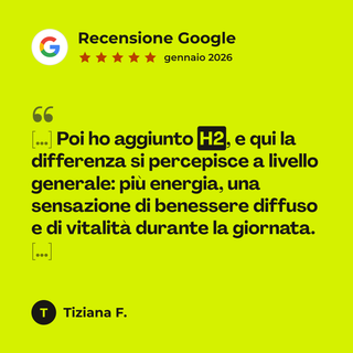 Recensione Google a 5 stelle di Tiziana F. su H2 - Integratore Idrogeno Antiossidante: «[…] Poi ho aggiunto H2, e qui la differenza si percepisce a livello generale: più energia, una sensazione di benessere diffuso e di vitalità durante la giornata. […]»