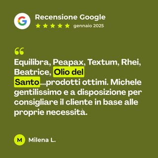 Recensione Google a 5 stelle di Milena L. su Olio del Santo: «Equilibra, Peapax, Textum, Rhei, Beatrice, Olio del Santo...prodotti ottimi. Michele gentilissimo e a disposizione per consigliare il cliente in base alle proprie necessità.»