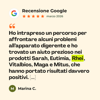 Recensione Google a 5 stelle di Marina C. su Rhei: «Ho intrapreso un percorso per affrontare alcuni problemi all’apparato digerente e ho trovato un aiuto prezioso nei prodotti Sarah, Eutimia, Rhei, Vitalbios, Maga e Mitus, che hanno portato risultati davvero positivi. […]»