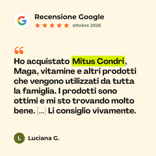 Recensione Google a 5 stelle di Luciana G. su MITUS CONDRI - Rimedio 1: «Ho acquistato Mitus Condri, Maga, vitamine e altri prodotti che vengono utilizzati da tutta la famiglia. I prodotti sono ottimi e mi sto trovando molto bene. […] Li consiglio vivamente.»
