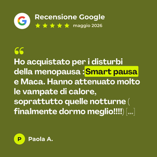 Recensione Google a 5 stelle di Paola A. su Smart Pausa: «Ho acquistato per i disturbi della menopausa :Smart pausa e Maca. Hanno attenuato molto le vampate di calore, soprattutto quelle notturne ( finalmente dormo meglio!!!!) […]»