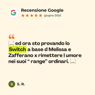 Recensione Google a 5 stelle di S. R. su Switch: «[…] ed ora sto provando lo Switch a base d Melissa e Zafferano x rimettere l umore nei suoi “ range” ordinari. […]»